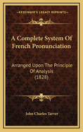 A Complete System of French Pronunciation: Arranged Upon the Principle of Analysis (1828)