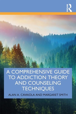 A Comprehensive Guide to Addiction Theory and Counseling Techniques - Cavaiola, Alan A., and Smith, Margaret