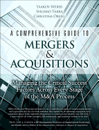 A Comprehensive Guide to Mergers & Acquisitions: Managing the Critical Success Factors Across Every Stage of the M&A Process