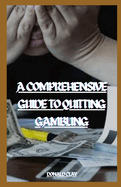 A Comprehensive Guide To Quitting Gambling: "Breaking the Bet: Strategies for Overcoming Addiction"