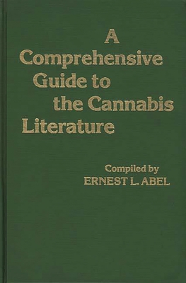 A Comprehensive Guide to the Cannabis Literature - Abel, Ernest L, and Unknown