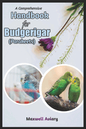 A Comprehensive Handbook for Budgerigar (Parakeets): Your Complete Guide to Budgerigars Care, Companionship, and Connection