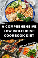 A comprehensive Low Isoleucine Diet Cookbook: Discover Nourishing Recipes for Weight loss, Energy and Immunity