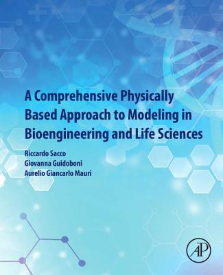 A Comprehensive Physically Based Approach to Modeling in Bioengineering and Life Sciences - Sacco, Riccardo, and Guidoboni, Giovanna, and Mauri, Aurelio Giancarlo