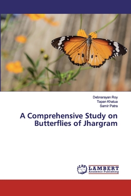 A Comprehensive Study on Butterflies of Jhargram - Roy, Debnarayan, and Khatua, Tapan, and Patra, Samir