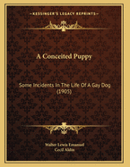 A Conceited Puppy: Some Incidents in the Life of a Gay Dog (1905)