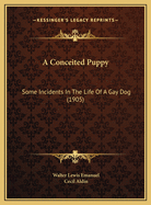 A Conceited Puppy: Some Incidents In The Life Of A Gay Dog (1905)