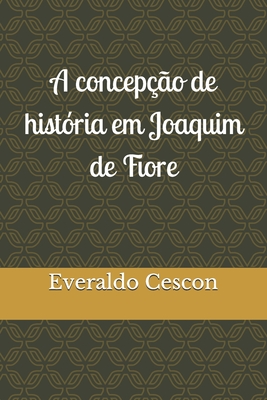 A concep??o de hist?ria em Joaquim de Fiore - Cescon, Everaldo