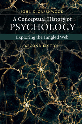 A Conceptual History of Psychology: Exploring the Tangled Web - Greenwood, John D.