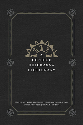 A Concise Chickasaw Dictionary - Humes, Vinne May, and Humes, Jesse, and Hinson, Lokosh Joshua D (Editor)