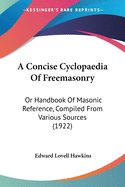 A Concise Cyclopaedia Of Freemasonry: Or Handbook Of Masonic Reference, Compiled From Various Sources (1922)