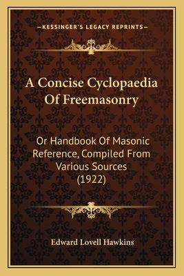 A Concise Cyclopaedia of Freemasonry: Or Handbook of Masonic Reference, Compiled from Various Sources (1922) - Hawkins, Edward Lovell