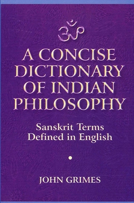 A Concise Dictionary of Indian Philosophy: Sanskrit Terms Defined in English (New and Revised Edition) - Grimes, John A
