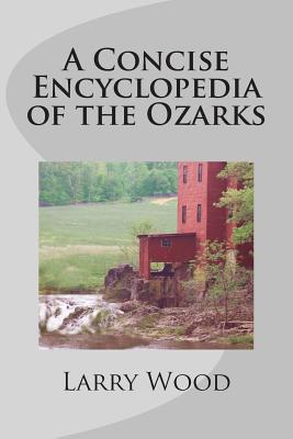 A Concise Encyclopedia of the Ozarks - Wood, Larry