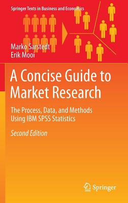 A Concise Guide to Market Research: The Process, Data, and Methods Using IBM SPSS Statistics - Sarstedt, Marko, and Mooi, Erik