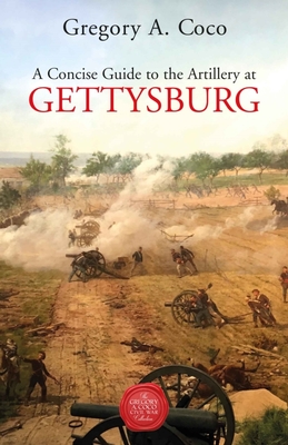 A Concise Guide to the Artillery at Gettysburg - Coco, Gregory (Editor)