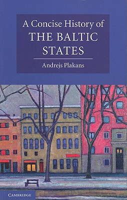 A Concise History of the Baltic States - Plakans, Andrejs