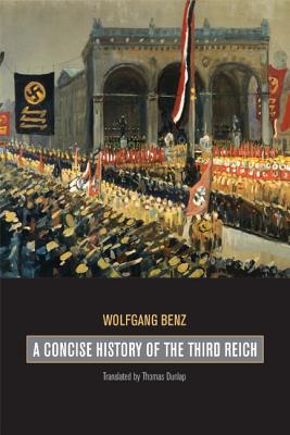 A Concise History of the Third Reich - Benz, Wolfgang, and Dunlap, Thomas (Translated by)