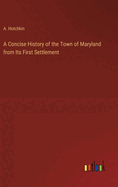 A Concise History of the Town of Maryland from Its First Settlement