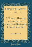 A Concise History of the United Society of Believers Called Shakers (Classic Reprint)