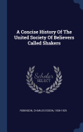 A Concise History Of The United Society Of Believers Called Shakers