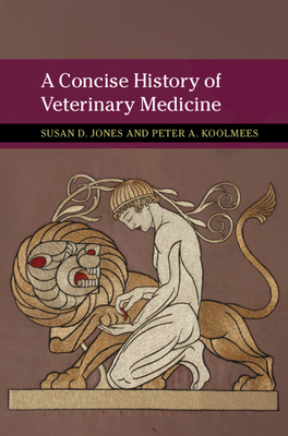 A Concise History of Veterinary Medicine - Jones, Susan D, and Koolmees, Peter A