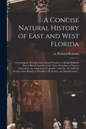 A Concise Natural History of East and West Florida: Containing an Account of the Natural Produce of All the Southern Part of British America in the Three Kingdoms of Nature, Particularly the Animal and Vegetable; Likewise, the Artificial Produce Now...