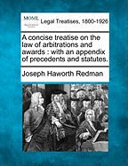 A Concise Treatise on the Law of Arbitrations and Awards: With an Appendix of Precedents and Statutes.