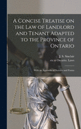 A Concise Treatise on the Law of Landlord and Tenant Adapted to the Province of Ontario [microform]: With an Appendix of Statutes and Forms