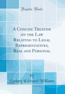 A Concise Treatise on the Law Relating to Legal Representatives, Real and Personal (Classic Reprint)