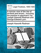 A concise view of the law of landlord and tenant: including the practice in ejectment / by Joseph Haworth Redman and George Edward Lyon. - Redman, Joseph Haworth