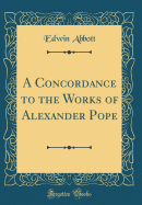 A Concordance to the Works of Alexander Pope (Classic Reprint)