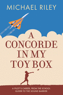 A Concorde in my Toy Box: A Pilot's Career, from the School Glider to the Sound Barrier