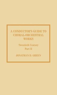 A Conductor's Guide to Choral-Orchestral Works, Twentieth Century: Part II: The Music of Rachmaninov through Penderecki - Green, Jonathan D
