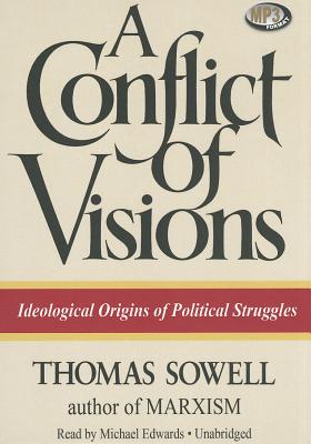 A Conflict of Visions: Ideological Origins of Political Struggles - Sowell, Thomas, and Edwards, Michael (Read by)