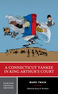 A Connecticut Yankee in King Arthur's Court: A Norton Critical Edition - Twain, Mark, and Wonham, Henry B (Editor)