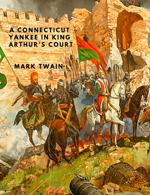 A Connecticut Yankee in King Arthur's Court: One of the Greatest Satires in American Literature - Mark Twain