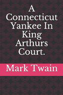 A Connecticut Yankee In King Arthurs Court.