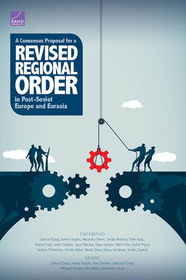 A Consensus Proposal for a Revised Regional Order in Post-Soviet Europe and Eurasia - Charap, Samuel, and Shapiro, Jeremy, and Drennan, John J