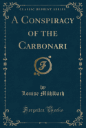 A Conspiracy of the Carbonari (Classic Reprint)