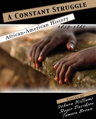 A Constant Struggle: African American History 1619-1865 - Williams, Yohuru R., and Davidson, Dr. Roger, and Brown, Tamara