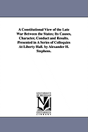 A Constitutional View of the Late War Between the States; Its Causes, Character, Conduct and Results. Presented in A Series of Colloquies At Liberty Hall. by Alexander H. Stephens. - Stephens, Alexander Hamilton