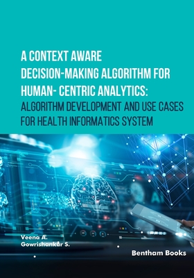 A Context Aware Decision-Making Algorithm for Human-Centric Analytics: Algorithm Development and Use Cases for Health Informatics System - S, Gowrishankar, and A, Veena