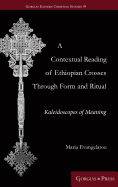 A Contextual Reading of Ethiopian Crosses through Form and Ritual: Kaleidoscopes of Meaning
