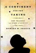 A Continent for the Taking: The Tragedy and Hope of Africa - French, Howard W