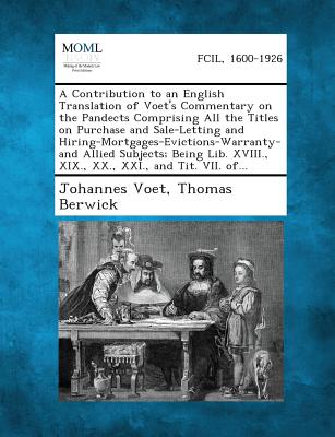 A Contribution to an English Translation of Voet's Commentary on the Pandects Comprising All the Titles on Purchase and Sale-Letting and Hiring-Mort - Voet, Johannes, and Berwick, Thomas