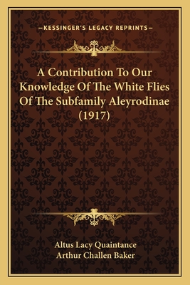 A Contribution to Our Knowledge of the White Flies of the Subfamily Aleyrodinae (Aleyrodidae). - Quaintance, Altus Lacy