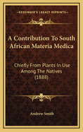 A Contribution to South African Materia Medica: Chiefly from Plants in Use Among the Natives