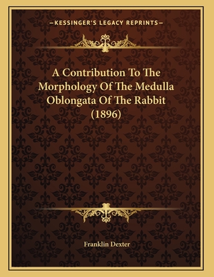 A Contribution to the Morphology of the Medulla Oblongata of the Rabbit (1896) - Dexter, Franklin