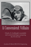 A Convenient Villain: Charles A. Lindbergh's remarkable and controversial legacy preparing the U.S. for war